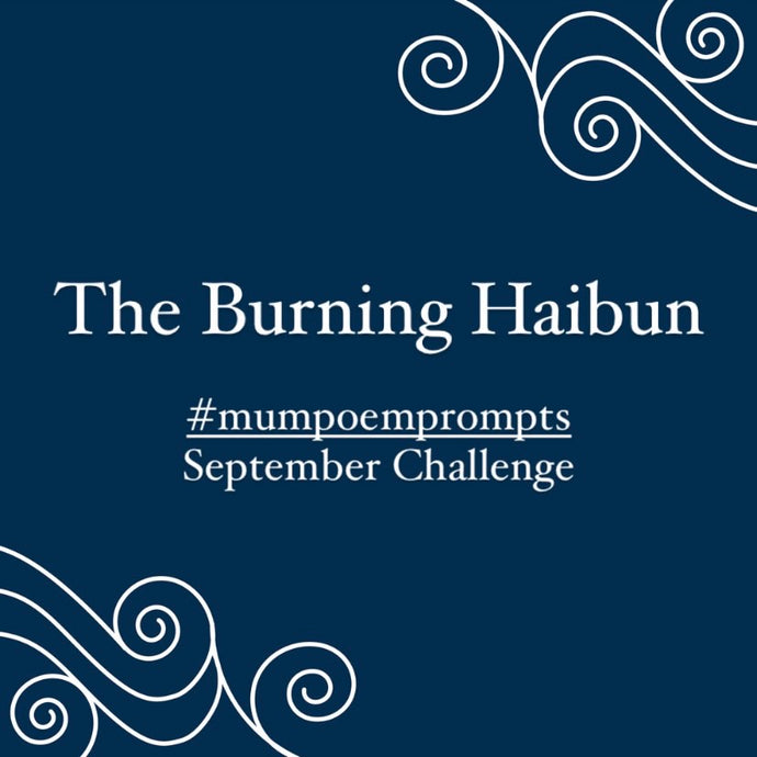 #mumpoemprompts September Challenge: The Burning Haibun