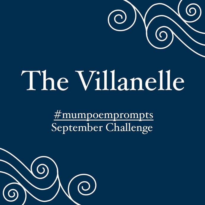 #mumpoemprompts September Challenge: The Villanelle